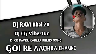 GOI RE AACHRA CHAMKE Dj CG BAYER KARMA REMIX SONG Dj RAVI Bhai 2 0 Vibertun tapori Stally 2024 [upl. by Merideth326]