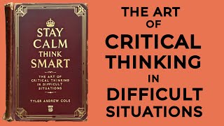 Stay Calm Think Smart The Art Of Critical Thinking In Difficult Situations Audiobook [upl. by Barbabas]