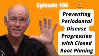 Episode 106 Preventing Periodontal Disease Progression with Closed Root Planing [upl. by Nnylyahs]