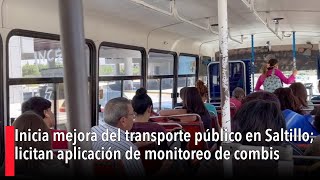 Inicia mejora del transporte público en Saltillo licitan aplicación de monitoreo de combis [upl. by Izawa]