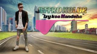 JEFFRO KOLOR  izy koa mandeha  Official Audio  2017 [upl. by Rehotsirhc]