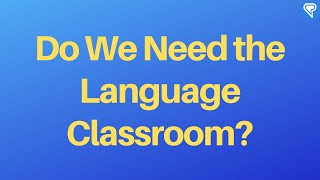 Do We Need the Language Classroom [upl. by Ilrebma414]