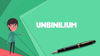 What is Unbinilium Explain Unbinilium Define Unbinilium Meaning of Unbinilium [upl. by Daj]