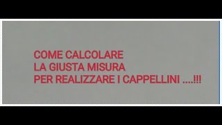 COME CALCOLARE LE MISURE PER REALIZZARE I CAPPELLINI [upl. by Alyat]