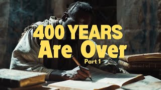 The 400 Years Are Over Part 1 [upl. by Adnah291]