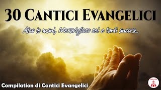 30 Cantici Evangelici  Compilation di Cantici Evangelici canticicristiani di Preghiera in Canto [upl. by Mallory]