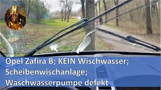 Opel Zafira B KEIN Wischwasser Scheibenwischanlage Waschwasserpumpe defekt [upl. by Sellig292]