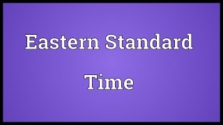 Eastern Standard Time Meaning [upl. by Ned440]