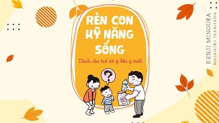 Sách Nói Rèn Con Kỹ Năng Sống Dành Cho Trẻ Từ 4 Đến 9 Tuổi  Chương 1  K Minoura M Takahama [upl. by Olivier]