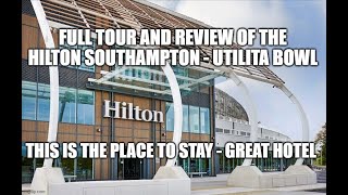 Full Tour and Review of the beautiful Hilton Hotel Southampton  Utilita Bowl A great Hotel [upl. by Aicnilav300]