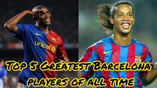 TOP 5 GREATEST BARCELONA PLAYERS OF ALL TIME [upl. by Ysus]