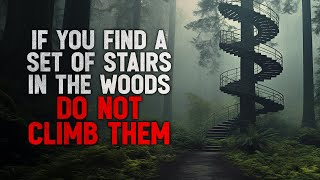 quotIf You Find a Set of Stairs in the Woods That Lead Nowhere DO NOT Climb Themquot Creepypasta [upl. by Amoritta713]