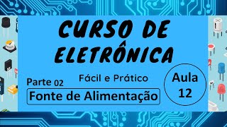 Curso de Eletrônica Fácil e Prático Aula 12 Fonte de Alimentação 02 [upl. by Oettam876]