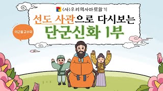 선도사관으로 다시보는 단군신화 1부  이근철 교수 [upl. by Dnomyad]