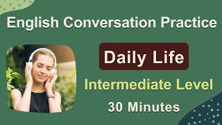 Daily English Conversation  Intermediate Level  Speaking and Listening Practice 30 Minutes [upl. by Kajdan]