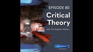 Critical Theory with Christopher Watkin Undeceptions Podcast [upl. by Ienttirb]