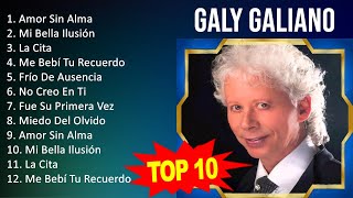 Galy Galiano 2023  10 Grandes Exitos  Amor Sin Alma Mi Bella Ilusión La Cita Me Bebí Tu Rec [upl. by Kajdan]