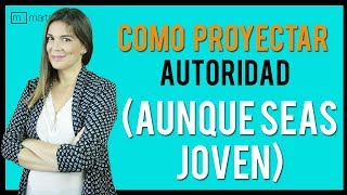 Cómo proyectar AUTORIDAD aunque seas muy joven [upl. by Menides]