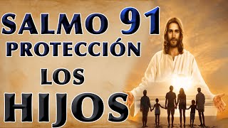 SALMO 91 ORACIÓN DE PROTECCIÓN POR LOS HIJOS [upl. by Etnohs]