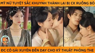 Mỹ Nữ Tuyệt Sắc Khuynh Thành Lại Bị Ck Ruồng Bỏ Đc Cô Gái Xuyên Ko Đến Dạy Cho Kỹ Thuật Phòng The [upl. by Rivalee]