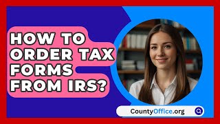 How To Order Tax Forms From IRS  CountyOfficeorg [upl. by Atikcir]