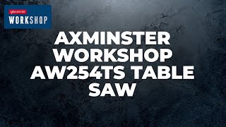 Axminster Workshop AW254TS Table Saw  Product Overview [upl. by Aratal]