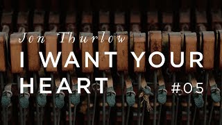 I Want Your Heart  Jon Thurlow  Forerunner Music [upl. by Kally]