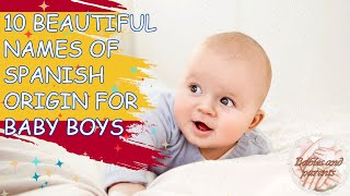 10 BEAUTIFUL NAMES OF SPANISH ORIGIN FOR BABY BOYS [upl. by Nylacaj]