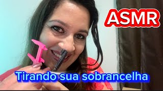 ASMR Tirando sua sobrancelha [upl. by Sarat]