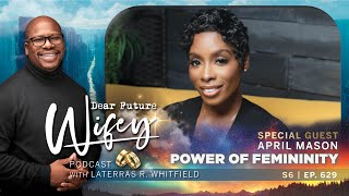 Unlock the Power of Femininity with April Mason  Dear Future Wifey Podcast S6  Ep629 [upl. by Ahseer]