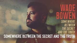 Wade Bowen  Somewhere Between The Secret And The Truth Official Audio [upl. by Nyrok229]