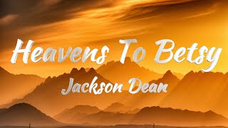 Jackson Dean  Heavens To Betsy Lyrics [upl. by Weissmann]