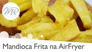 Mandioca Frita na AirFryer Aipim  Macaxeira  Fritadeira Sem Óleo [upl. by Ledoux]