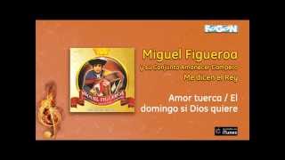 Miguel Figueroa  Me dicen el Rey  Amor tuerca  El domingo si Dios quiere [upl. by Inami]