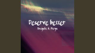 Deserve better feat Shayda [upl. by Anirdna]