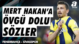 Şenol Ustaömer quotMert Hakan Yandaş Bugün Çıkana Kadar Sahanın Yıldızıydıquot Fenerbahçe 40 Sivasspor [upl. by Onfre]