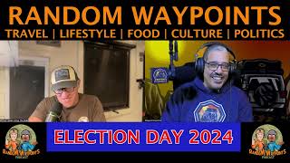 RANDOM WAYPOINTS PODCAST EP0634 PT3  ELECTION DAY 2024 UPDATE [upl. by Schroth]