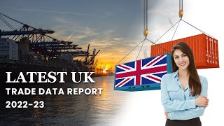 Latest UK Customs Data Report  UK Trade Statistics  UK Import Export Data 202223 [upl. by Rovner]