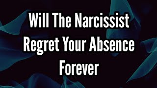 Will The Narcissist Regret Your Absence Forever [upl. by Artair587]