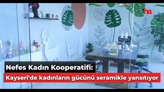 Nefes Kadın Kooperatifi Kayseride kadınların gücünü seramikle yansıtıyor [upl. by Aniger]