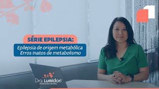 Série Epilepsia Epilepsia de origem metabólica  Erros inatos de metabolismo  Dra Luciana Midori [upl. by Drahser664]