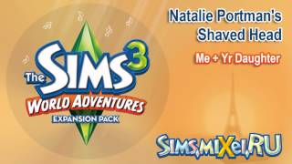 Natalie Portmans Shaved Head  Me  Yr Daughter  Soundtrack The Sims 3 World Adventures [upl. by Ecinnej]