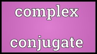 Complex conjugate Meaning [upl. by Derwon]