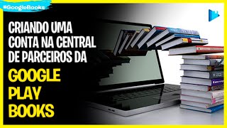 Como criar uma conta na Central de Parceiros da Google Play Books  Publicando na Google Livros [upl. by Nonnac]