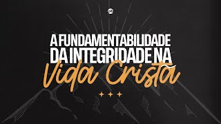 A FUNDAMENTABILIDADE DA INTEGRIDADE NA VIDA CRISTÃ  Pr Tadeu Basílio  primeiraigrejaonline [upl. by Ateval770]