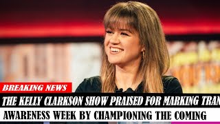 The Kelly Clarkson Show Praised For Marking Trans Awareness Week By Championing The Coming [upl. by Beauregard]