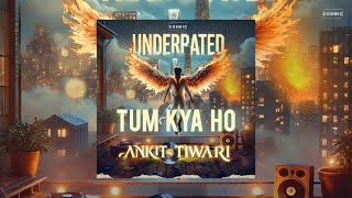 Underrated Tum Kya Ho  Arijit Singh  Ankit Tiwari  COSMICs [upl. by Gemoets406]