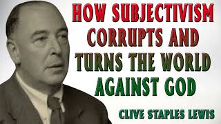 CS Lewis  How Subjectivism Corrupts and Turns the World Against God [upl. by Anelahs]