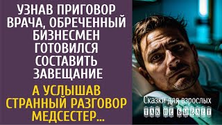 Узнав приговор врача бизнесмен готовился составить завещание… А услышав странный разговор медсестер [upl. by Llewej]