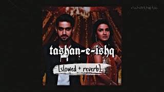 tashaneishq slowed  reverb  arpita chakraborty  amjadnadeem [upl. by Aiouqes]